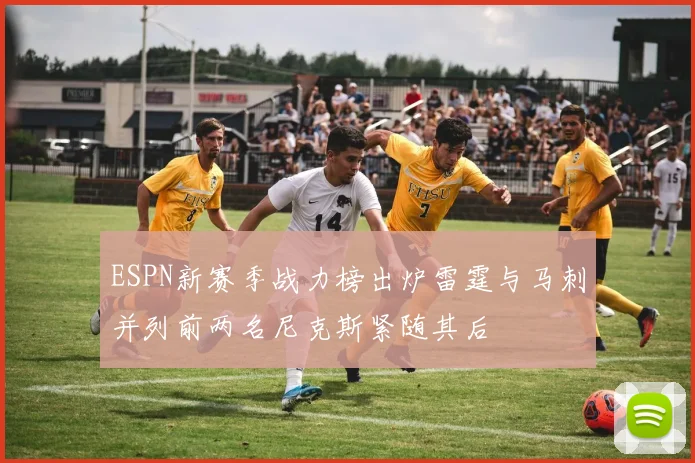 ESPN新赛季战力榜出炉雷霆与马刺并列前两名尼克斯紧随其后