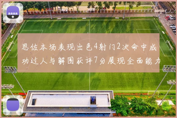 恩佐本场表现出色4射门2次命中成功过人与解围获评7分展现全面能力